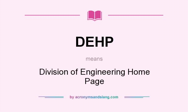 What does DEHP mean? It stands for Division of Engineering Home Page