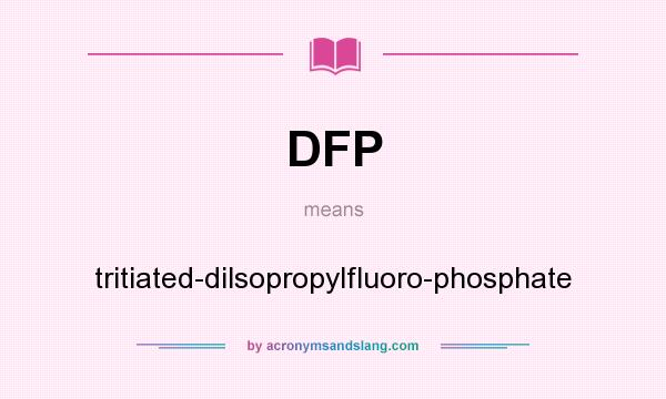 What does DFP mean? It stands for tritiated-dilsopropylfluoro-phosphate