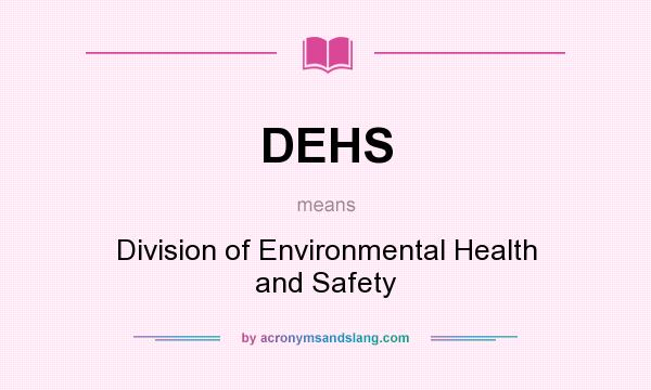 What does DEHS mean? It stands for Division of Environmental Health and Safety