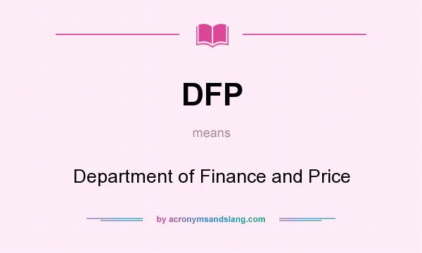 What does DFP mean? It stands for Department of Finance and Price