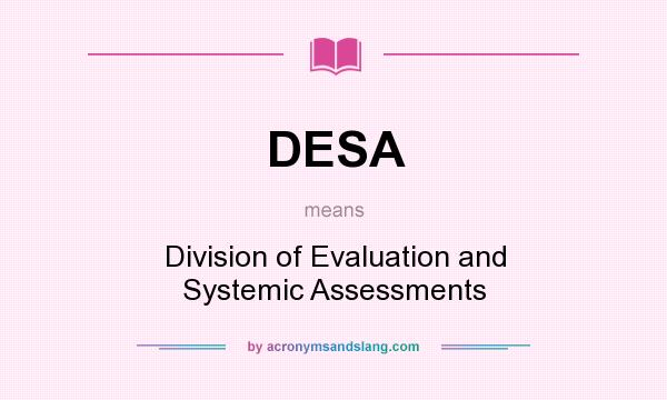What does DESA mean? It stands for Division of Evaluation and Systemic Assessments