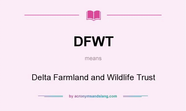 What does DFWT mean? It stands for Delta Farmland and Wildlife Trust