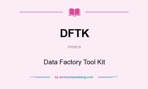 What does DFTK mean? It stands for Data Factory Tool Kit