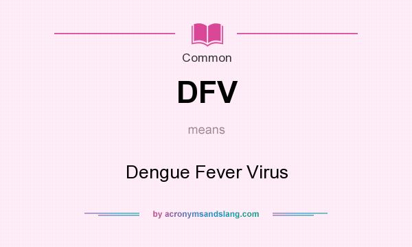What does DFV mean? It stands for Dengue Fever Virus