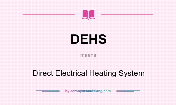 What does DEHS mean? It stands for Direct Electrical Heating System