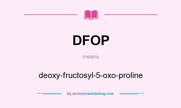 What does DFOP mean? It stands for deoxy-fructosyl-5-oxo-proline