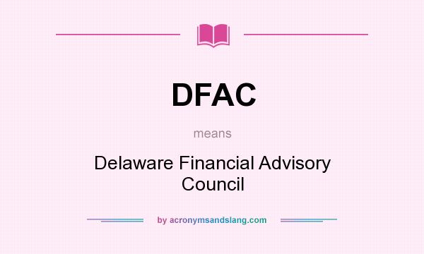 What does DFAC mean? It stands for Delaware Financial Advisory Council