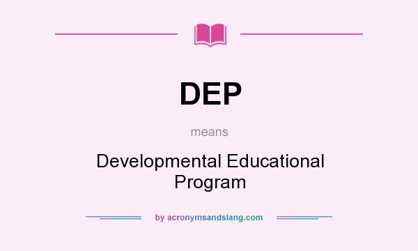 What does DEP mean? It stands for Developmental Educational Program