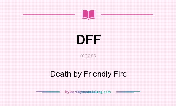 What does DFF mean? It stands for Death by Friendly Fire