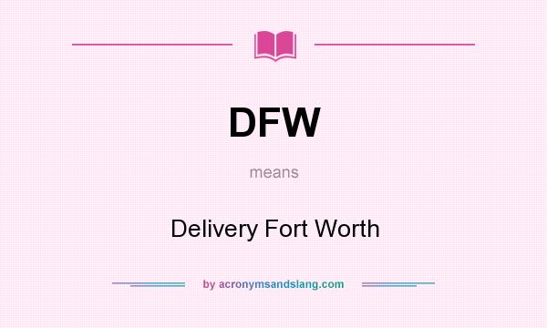 What does DFW mean? It stands for Delivery Fort Worth