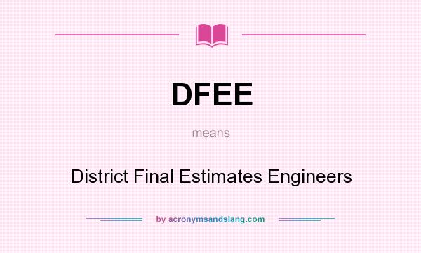 What does DFEE mean? It stands for District Final Estimates Engineers
