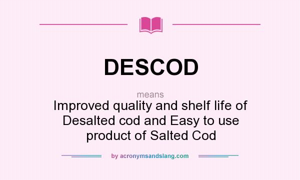 What does DESCOD mean? It stands for Improved quality and shelf life of Desalted cod and Easy to use product of Salted Cod