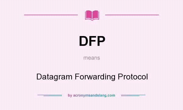 What does DFP mean? It stands for Datagram Forwarding Protocol