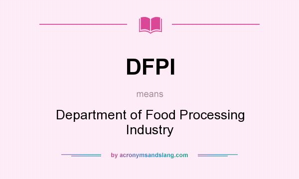 What does DFPI mean? It stands for Department of Food Processing Industry