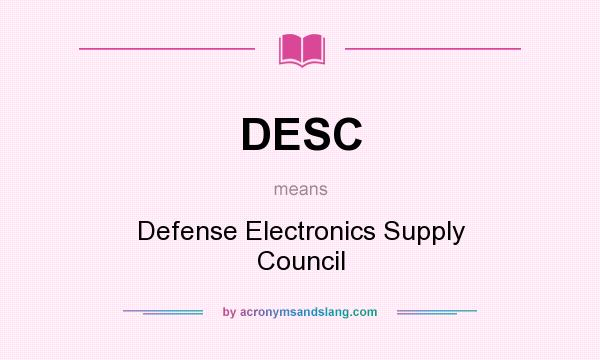 What does DESC mean? It stands for Defense Electronics Supply Council