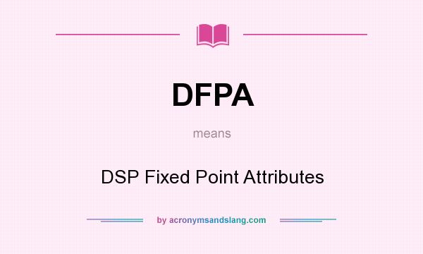 What does DFPA mean? It stands for DSP Fixed Point Attributes