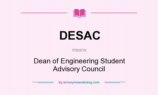 What does DESAC mean? It stands for Dean of Engineering Student Advisory Council