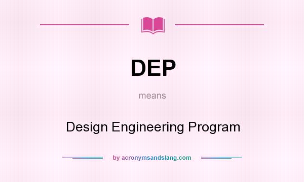 What does DEP mean? It stands for Design Engineering Program