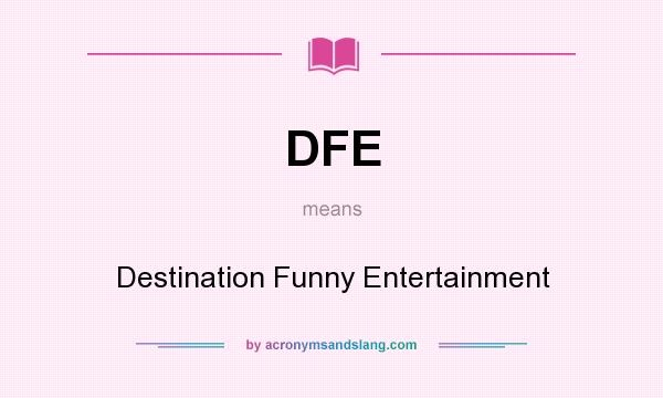 What does DFE mean? It stands for Destination Funny Entertainment