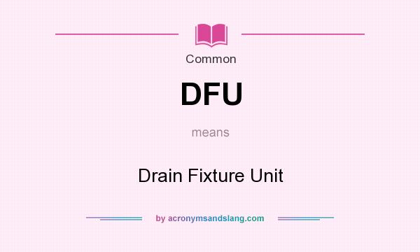 What does DFU mean? It stands for Drain Fixture Unit