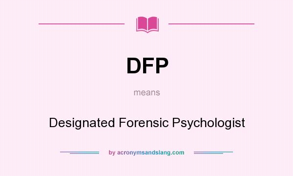 What does DFP mean? It stands for Designated Forensic Psychologist