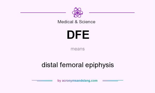 What does DFE mean? It stands for distal femoral epiphysis