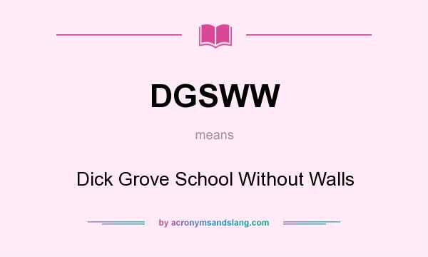 What does DGSWW mean? It stands for Dick Grove School Without Walls