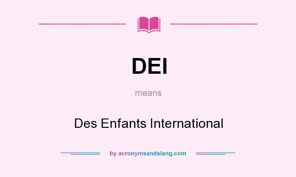 What does DEI mean? It stands for Des Enfants International