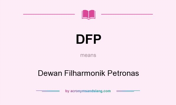 What does DFP mean? It stands for Dewan Filharmonik Petronas