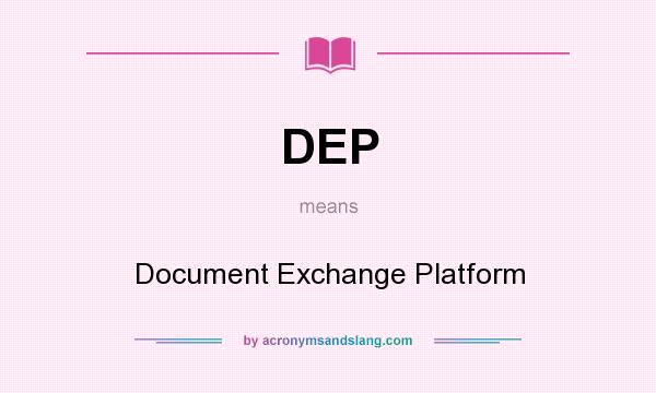 What does DEP mean? It stands for Document Exchange Platform