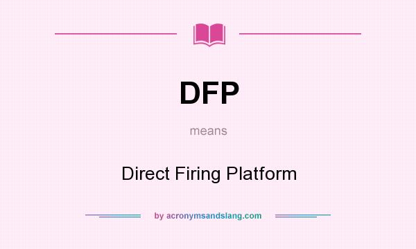 What does DFP mean? It stands for Direct Firing Platform