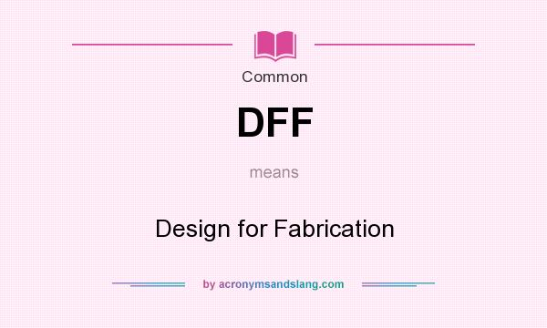 What does DFF mean? It stands for Design for Fabrication