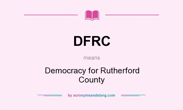 What does DFRC mean? It stands for Democracy for Rutherford County