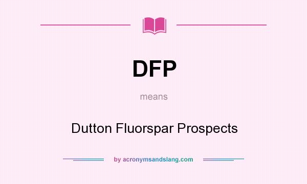 What does DFP mean? It stands for Dutton Fluorspar Prospects