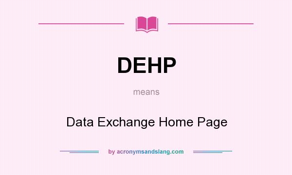 What does DEHP mean? It stands for Data Exchange Home Page