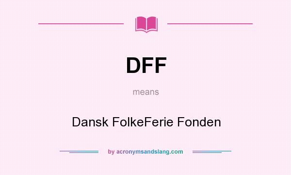 What does DFF mean? It stands for Dansk FolkeFerie Fonden