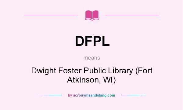 What does DFPL mean? It stands for Dwight Foster Public Library (Fort Atkinson, WI)