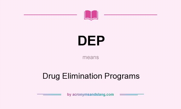 What does DEP mean? It stands for Drug Elimination Programs
