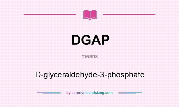 What does DGAP mean? It stands for D-glyceraldehyde-3-phosphate