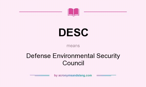 What does DESC mean? It stands for Defense Environmental Security Council