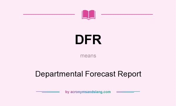 What does DFR mean? It stands for Departmental Forecast Report