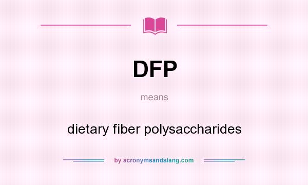 What does DFP mean? It stands for dietary fiber polysaccharides