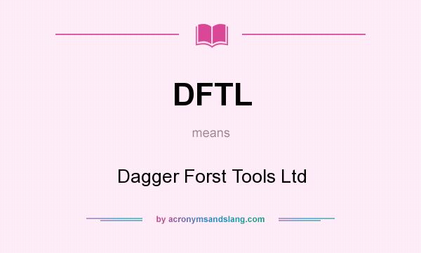 What does DFTL mean? It stands for Dagger Forst Tools Ltd