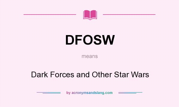 What does DFOSW mean? It stands for Dark Forces and Other Star Wars