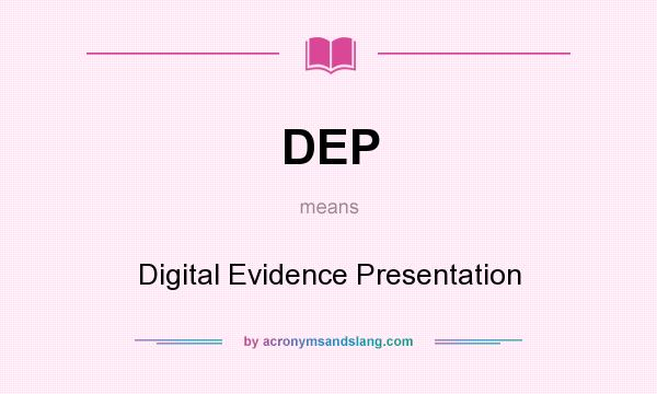 What does DEP mean? It stands for Digital Evidence Presentation