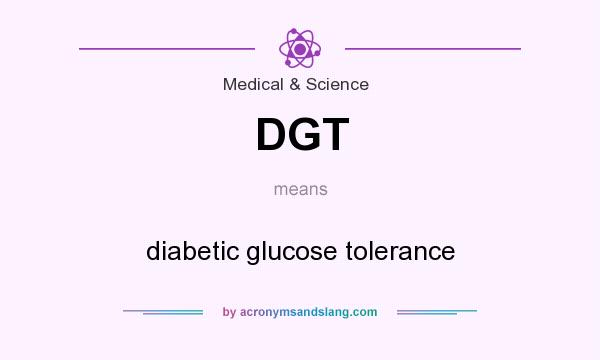 What does DGT mean? It stands for diabetic glucose tolerance