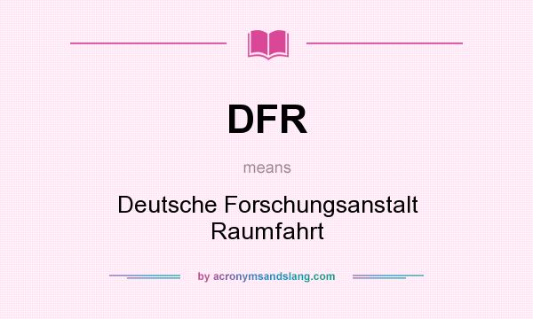 What does DFR mean? It stands for Deutsche Forschungsanstalt Raumfahrt