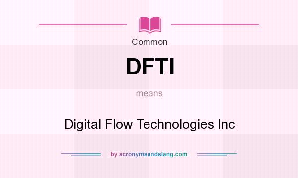 What does DFTI mean? It stands for Digital Flow Technologies Inc