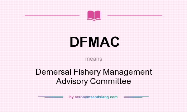 What does DFMAC mean? It stands for Demersal Fishery Management Advisory Committee