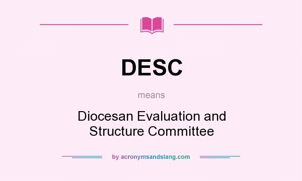 What does DESC mean? It stands for Diocesan Evaluation and Structure Committee